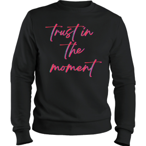 Sweatshirt Trust In The Moment