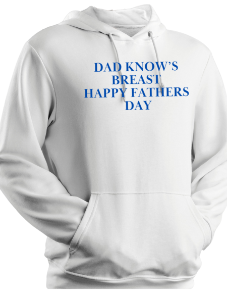 Hoodie Dad Know's Breast Happy Fathers Day