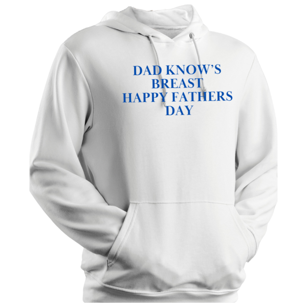 Hoodie Dad Know's Breast Happy Fathers Day